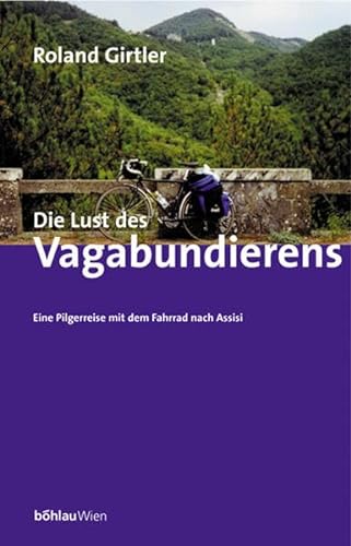 Die Lust des Vagabundierens: Eine Pilgerreise mit dem Fahrrad nach Assisi von Boehlau Verlag